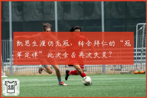 凯恩生涯仍无冠,转会拜仁的“冠军定律”此次会否再次失灵?