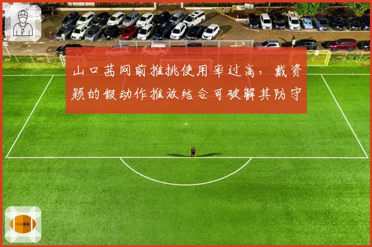 山口茜网前推挑使用率过高，戴资颖的假动作推放结合可破解其防守节奏