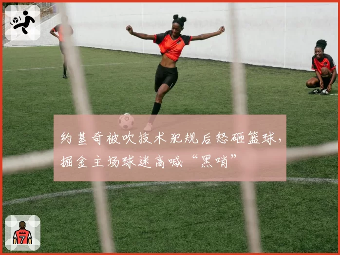 约基奇被吹技术犯规后怒砸篮球，掘金主场球迷高喊“黑哨”